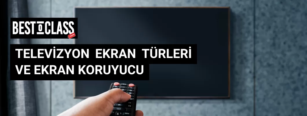 Televizyon Ekran Türleri ve Tv Ekran Koruyucu